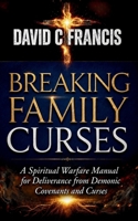 Breaking Family Curses: A Spiritual Warfare Manual for Deliverance from Demonic Covenants and Curses (The Spiritual Warfare and Deliverance Book Series) B0DSLF4BVQ Book Cover