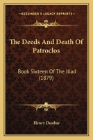 The Deeds and Death of Patroclos: Book Sixteen of the Iliad 1120742560 Book Cover