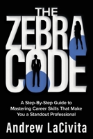 The Zebra Code: A Step-By-Step Guide to Mastering Career Skills That Make You a Standout Professional B0DD726567 Book Cover