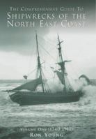 The Comprehensive Guide to Shipwrecks of the North East Coast: Volume One: 1740-1917 (v. 1) 0752417495 Book Cover