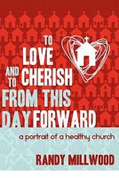 To Love and to Cherish from This Day Forward...a Portrait of a Healthy Church 0982571968 Book Cover