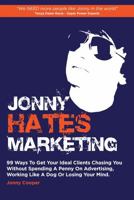 Jonny Hates Marketing: 99 Ways To Get Your Ideal Clients Chasing You Without Spending A Penny On Advertising, Working Like A Dog Or Losing Your Mind. 1781333092 Book Cover