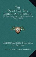 The Polity of the Christian Church: Of Early, Mediaeval, and Modern Times 1166338339 Book Cover