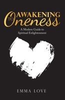 Awakening to Oneness: A Modern Guide to Spiritual Enlightenment 150432093X Book Cover