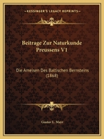 Beitrage Zur Naturkunde Preussens V1: Die Ameisen Des Baltischen Bernsteins (1868) 1161064117 Book Cover