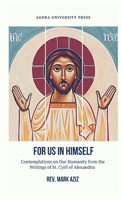 For Us in Himself: Contemplations on Our Humanity from the Writings of St. Cyril of Alexandria 1950831086 Book Cover