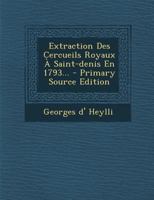 Extraction Des Cercueils Royaux a Saint-Denis En 1793... - Primary Source Edition 2012885705 Book Cover