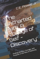 "The Uncharted Path: A Voyage of Self - Discovery": Finding Identity, Courage, and Purpose in the Face of Adversity B0DH1TG49M Book Cover