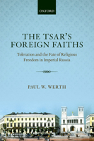 The Tsar's Foreign Faiths: Toleration and the Fate of Religious Freedom in Imperial Russia 0198786611 Book Cover