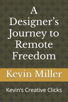 A Designer’s Journey to Remote Freedom: Kevin’s Creative Clicks (Nomadic Horizons: Beginner Stories of Remote Success) B0DQ4MLYP3 Book Cover