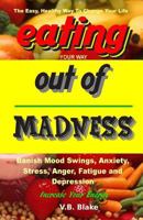 Eating Your Way Out of Madness: The Easy, Healthy Way to Change Your Life 0968417876 Book Cover