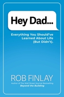 Hey Dad...: Everything You Should’ve Learned About Life (But Didn’t). B0DVRG9CQT Book Cover