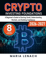 Crypto Investing Foundations: A Beginner's Guide to Starting Small, Understanding Markets, and Building Confidence B0G5KVV23M Book Cover