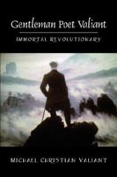 Gentleman Poet Valiant: Immortal Revolutionary 1432707027 Book Cover