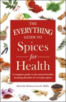 The Everything Guide to Spices for Health: A Complete Guide to the Natural Health-boosting Benefits of Everyday Spices 1440593175 Book Cover