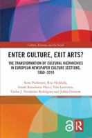 Enter Culture, Exit Arts?: The Transformation of Cultural Hierarchies in European Newspaper Culture Sections, 1960-2010 036766531X Book Cover