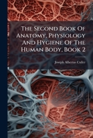 The Second Book Of Anatomy, Physiology And Hygiene Of The Human Body, Book 2 1178878589 Book Cover