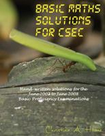 Basic Maths Solutions for CSEC: Hand-written Solutions for the June 2002 to June 2008 CSEC Basic Proficiency Exams 9768260882 Book Cover