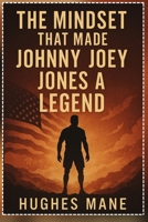 The Mindset That Made Johnny Joey Jones a Legend B0FDZYHXLG Book Cover