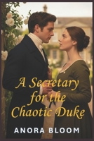 A Secretary for the Chaotic Duke: Funny Regency Romance with Cozy Mystery (The Duke and the Secretary) B0GKXDTM9T Book Cover