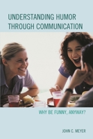 Understanding Humor through Communication: Why Be Funny, Anyway? 1498503187 Book Cover