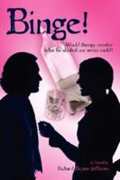 Binge!: Would Therapy Resolve What His Alcohol Use Never Could? 0595442072 Book Cover