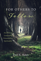 For Others to Follow: An Ethos of Leadership Grounded in Spirituality 1725299690 Book Cover