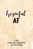 Hopeful AF: 52 Week Alcohol Addiction Recovery Gratitude Journal With Daily and Weekly Gratitude and Affirmations 1691934801 Book Cover