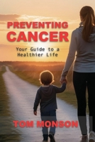 PREVENTING CANCER: Your Guide to a Healthier Life B0F8R969H7 Book Cover