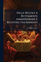 Delle Regole A Rettamente Amministrare E Ricevere I Sacramenti: Stese In Esami Pratici... 1271424495 Book Cover
