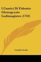 I Cantici Di Fidentio Glottogrysio Ludimagistro (1743) 1166020800 Book Cover
