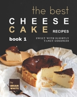 The Best Cheesecake Recipes - Book 1: Sweet with Slightly Tangy Goodness B09JJ9D8N8 Book Cover