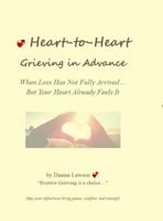 Heart-to-Heart: Grieving in Advance: When Loss Has Not Fully Arrived... But Your Heart Already Feels It 197226804X Book Cover