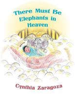 There Must Be Elephants in Heaven 1449779387 Book Cover