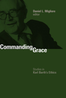 Commanding Grace: Studies in Karl Barth's Ethics 0802865704 Book Cover