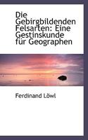 Die Gebirgbildenden Felsarten: Eine Gestinskunde für Geographen 1103989928 Book Cover