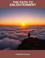 The Path To Enlightenment: A Spiritual Journey B0FPXRSX4T Book Cover