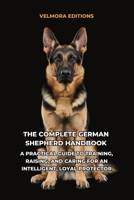 The Complete German Shepherd: Handbook A Practical Guide to Training, Raising, and Caring for an Intelligent, Loyal Protector B0H6TRDCP9 Book Cover