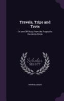 Travels, Trips and Trots: On and Off Duty, from the Tropics to the Arctic Circle 1358264724 Book Cover