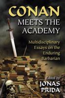 Conan Meets the Academy: Multidisciplinary Essays on the Enduring Barbarian 0786461527 Book Cover