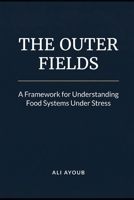 The Outer Fields: A Framework for Understanding Food Systems Under Stress 1972033220 Book Cover