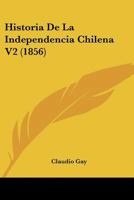 Historia De La Independencia Chilena V2 (1856) 1167712536 Book Cover