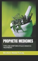 PROPHETIC MEDICINES: TYPES AND SYMPTOMS OF BLACK MAGICS & TREATMENTS B0BD95N1YL Book Cover