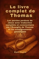 Le livre complet de Thomas: Les paroles perdues de Jésus avec traduction complète et commentaire sur l'Évangile de Thomas et les enseignements gnostiques (French Edition) B0FNCB2D96 Book Cover