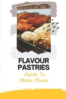 Flavour Pastries: Guide To Make Choux: How To Make Pastries B09CKWDVV3 Book Cover