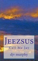 Jeezsus: You Can Call Me Jay 1470145766 Book Cover