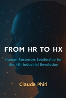FROM HR TO HX: Human Resources Leadership for the 4th Industrial Revolution B0F5NT2KMW Book Cover