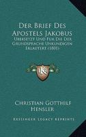 Der Brief Des Apostels Jakobus: Ubersetzt Und Fur Die Der Grundsprache Unkundigen Erlautert (1801) 1160428034 Book Cover