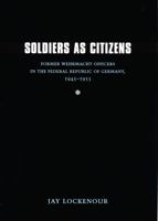 Soldiers as Citizens: Former Wehrmacht Officers in the Federal Republic of Germany, 1945-1955 (Studies in War, Society, and the Militar) 0803229402 Book Cover
