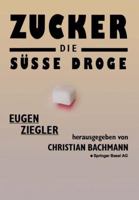 Zucker - Die Susse Droge: Medizinische Und Kulturgeschichtliche Aspekte Eines Suchtmittels 303486583X Book Cover
